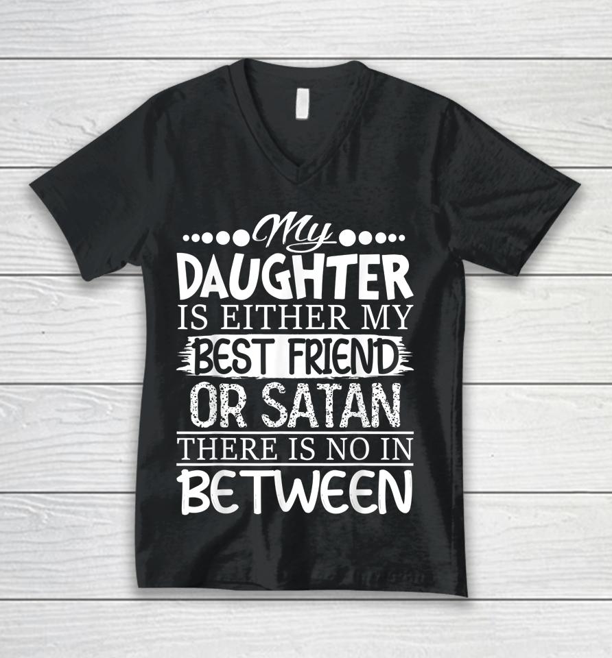 My Daughter Is Either My Best Friend Or Satan Mom Unisex V-Neck T-Shirt