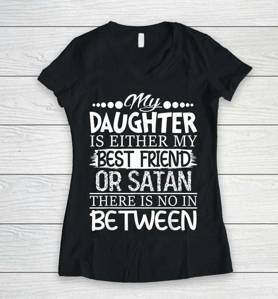 My Daughter Is Either My Best Friend Or Satan Mom Women V-Neck T-Shirt