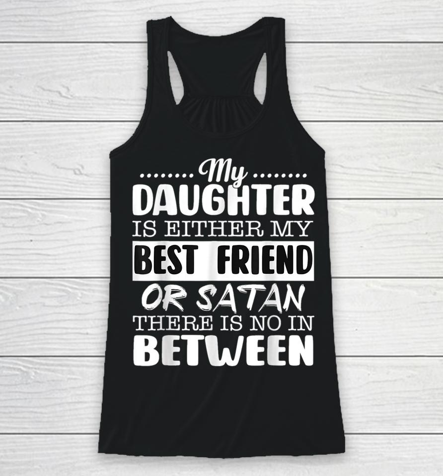 My Daughter Is Either My Best Friend Or Satan Mom Racerback Tank