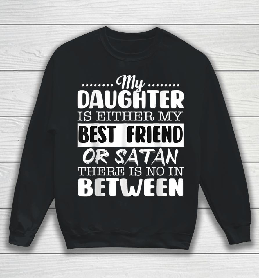 My Daughter Is Either My Best Friend Or Satan Mom Sweatshirt