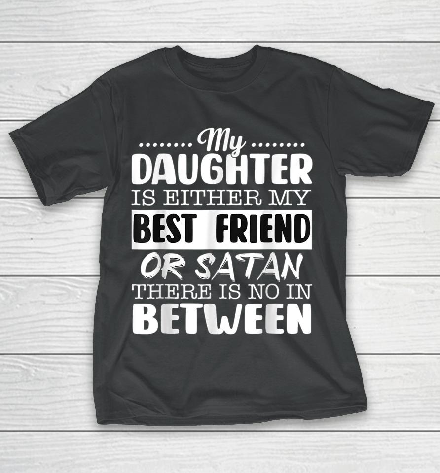 My Daughter Is Either My Best Friend Or Satan Mom T-Shirt