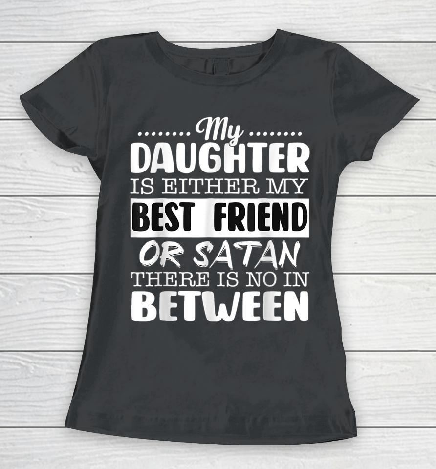 My Daughter Is Either My Best Friend Or Satan Mom Women T-Shirt
