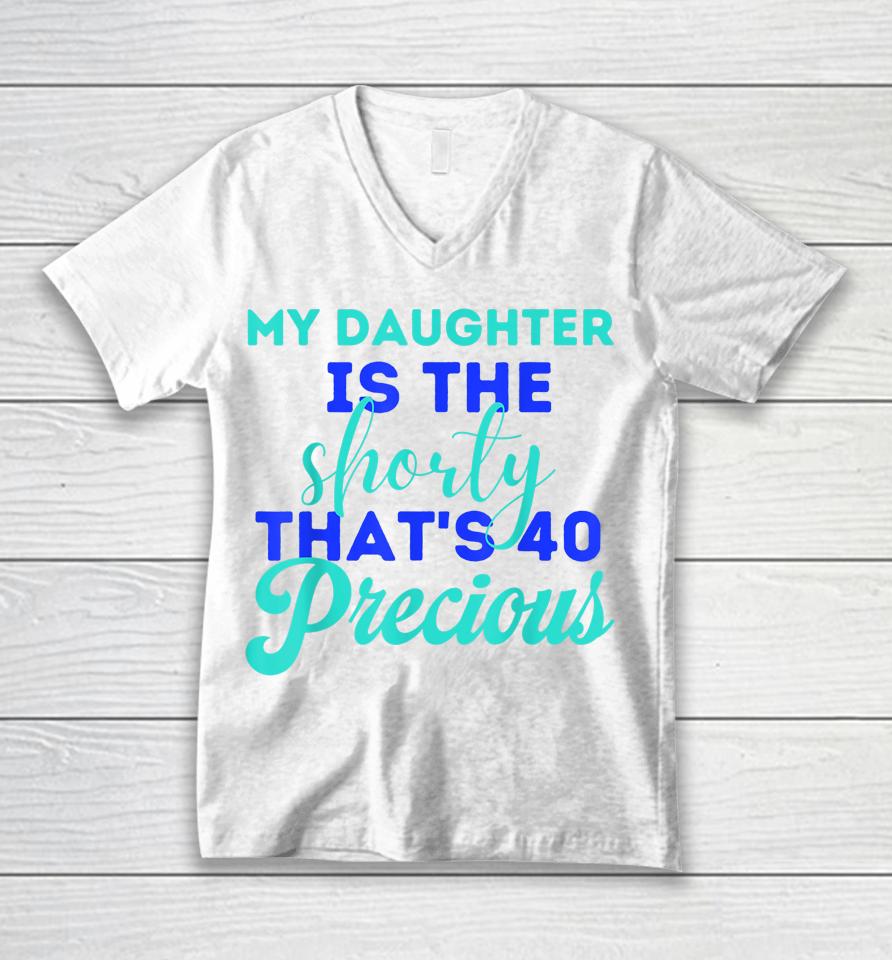 My Daughter Is The Shorty That's 40 Precious Birthday Unisex V-Neck T-Shirt