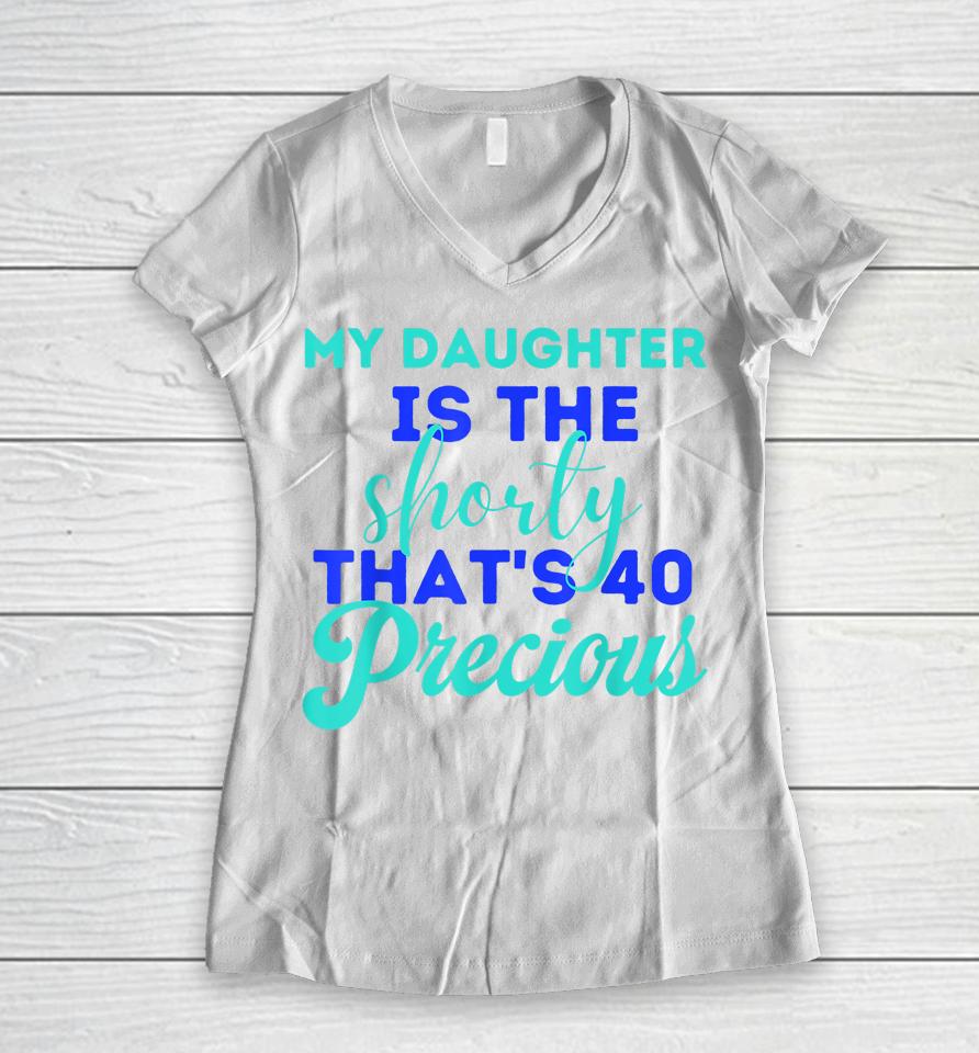 My Daughter Is The Shorty That's 40 Precious Birthday Women V-Neck T-Shirt