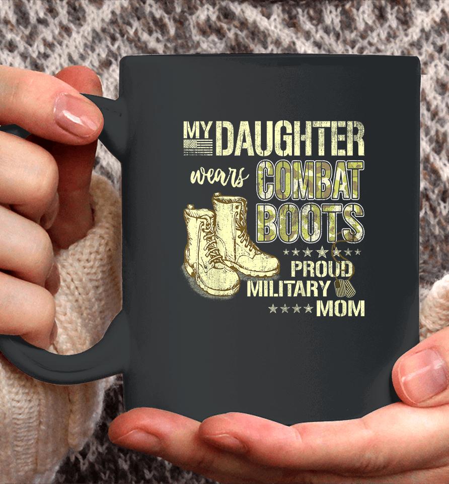 My Daughter Wears Combat Boots Proud Military Mom Gift Coffee Mug