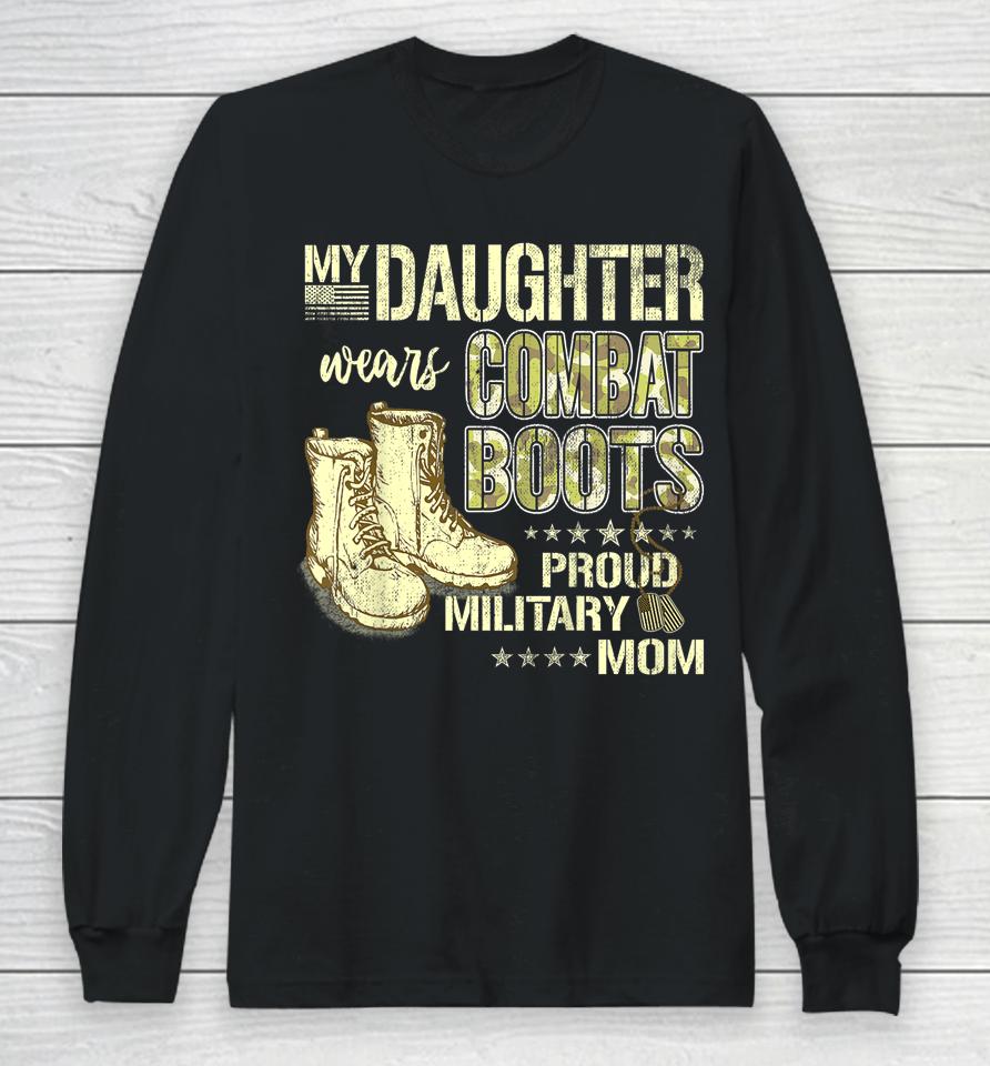 My Daughter Wears Combat Boots Proud Military Mom Gift Long Sleeve T-Shirt
