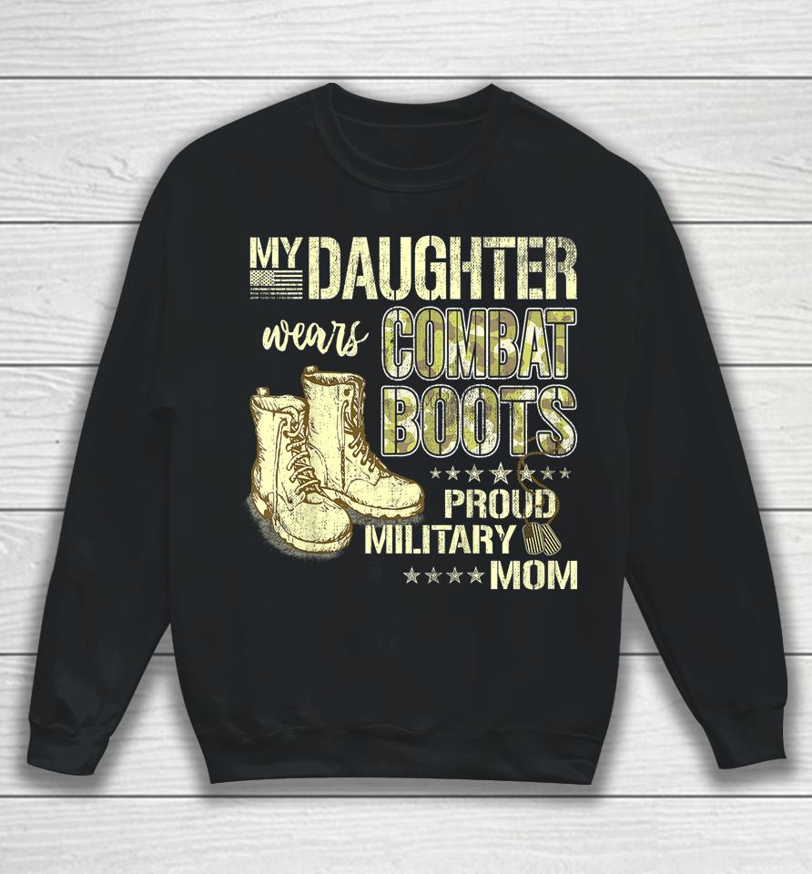 My Daughter Wears Combat Boots Proud Military Mom Gift Sweatshirt