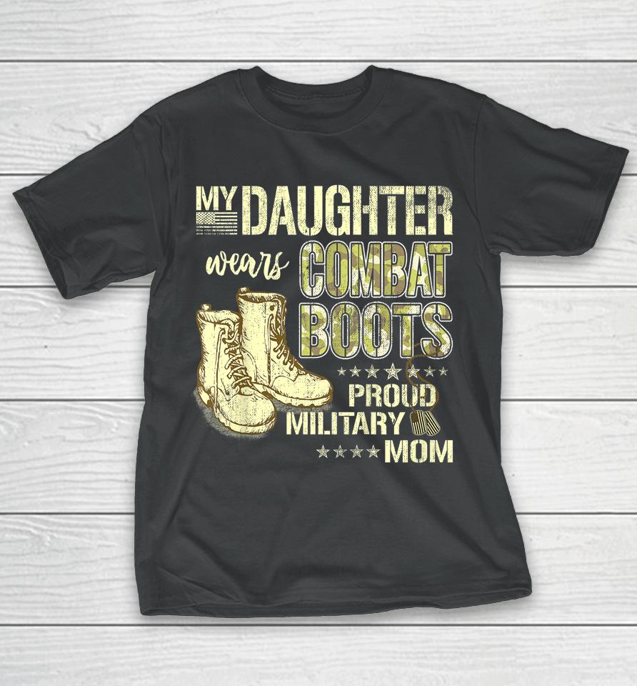 My Daughter Wears Combat Boots Proud Military Mom Gift T-Shirt