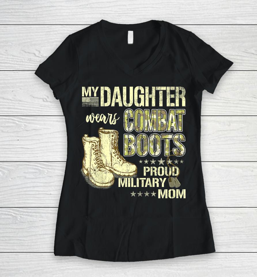 My Daughter Wears Combat Boots Proud Military Mom Gift Women V-Neck T-Shirt