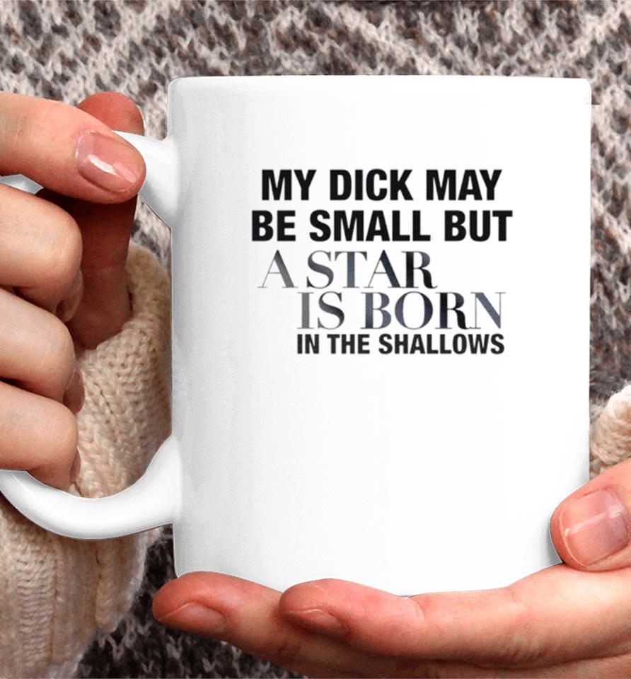 My Dick May Be Small But A Star Is Born In The Shallows Coffee Mug