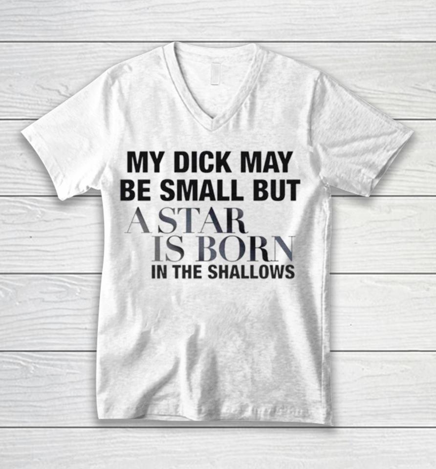 My Dick May Be Small But A Star Is Born In The Shallows Unisex V-Neck T-Shirt