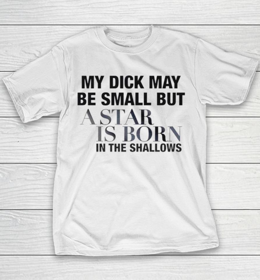 My Dick May Be Small But A Star Is Born In The Shallows Youth T-Shirt