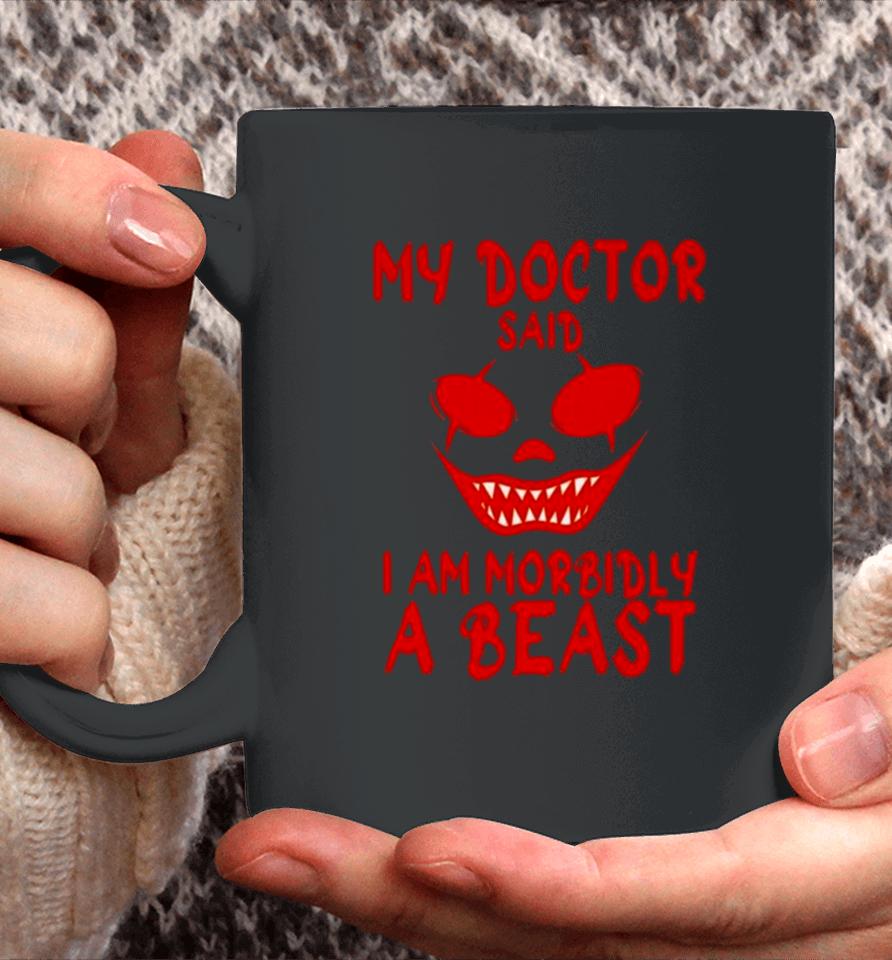 My Doctor Said I’m Morbidly A Beast Coffee Mug