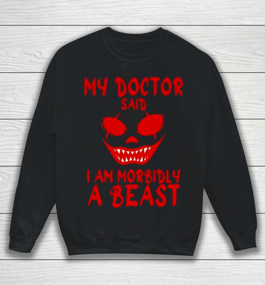 My Doctor Said I’m Morbidly A Beast Sweatshirt