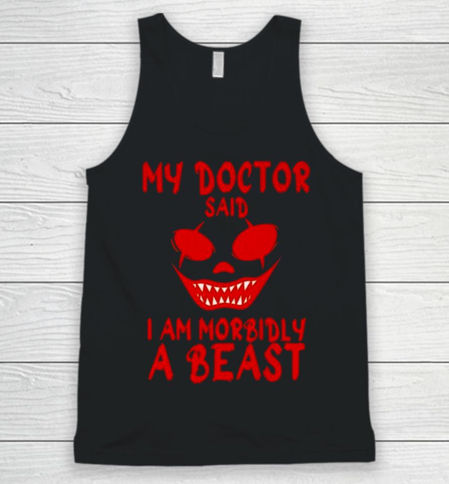 My Doctor Said I’m Morbidly A Beast Unisex Tank Top