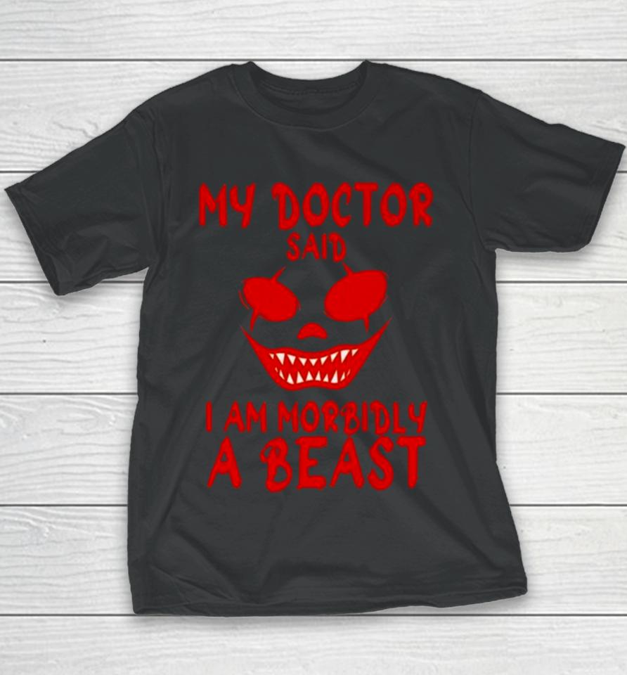 My Doctor Said I’m Morbidly A Beast Youth T-Shirt