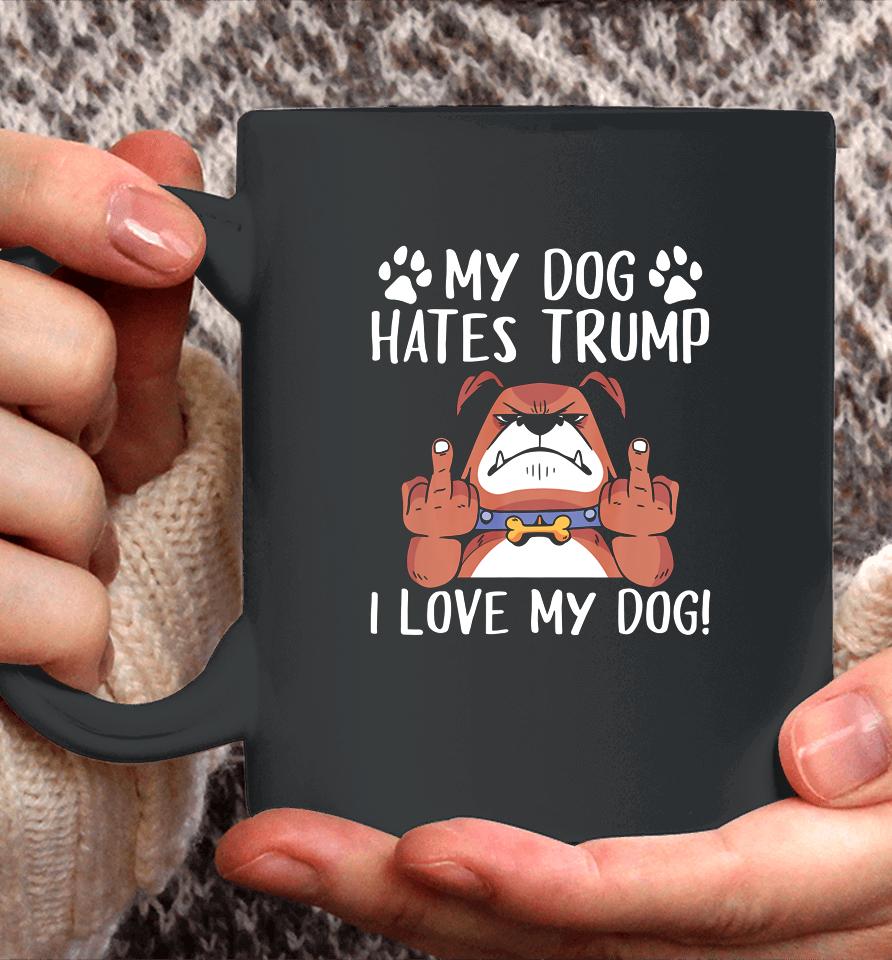 My Dog Hates Trump I Love My Dog Anti Trump 2020 Coffee Mug