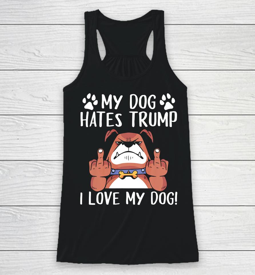 My Dog Hates Trump I Love My Dog Anti Trump 2020 Racerback Tank