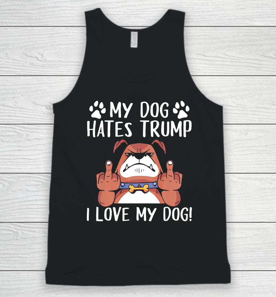 My Dog Hates Trump I Love My Dog Anti Trump 2020 Unisex Tank Top