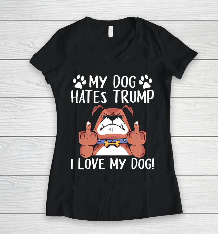 My Dog Hates Trump I Love My Dog Anti Trump 2020 Women V-Neck T-Shirt
