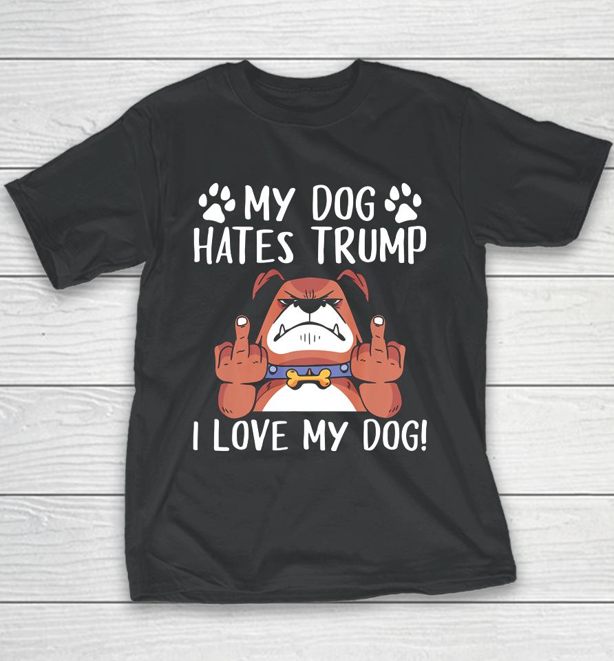 My Dog Hates Trump I Love My Dog Anti Trump 2020 Youth T-Shirt
