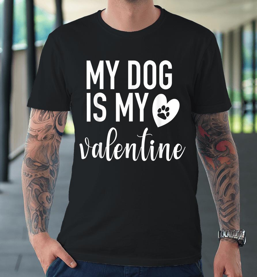 My Dog Is My Valentine Paw Heart Premium T-Shirt