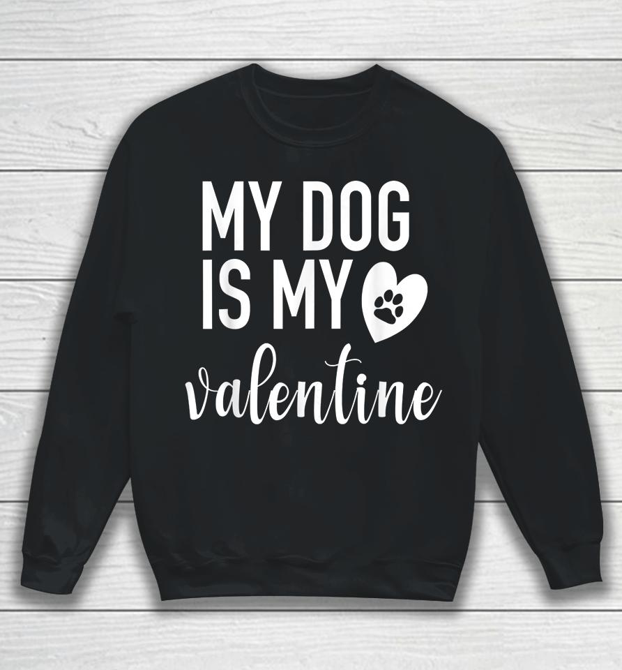 My Dog Is My Valentine Paw Heart Sweatshirt