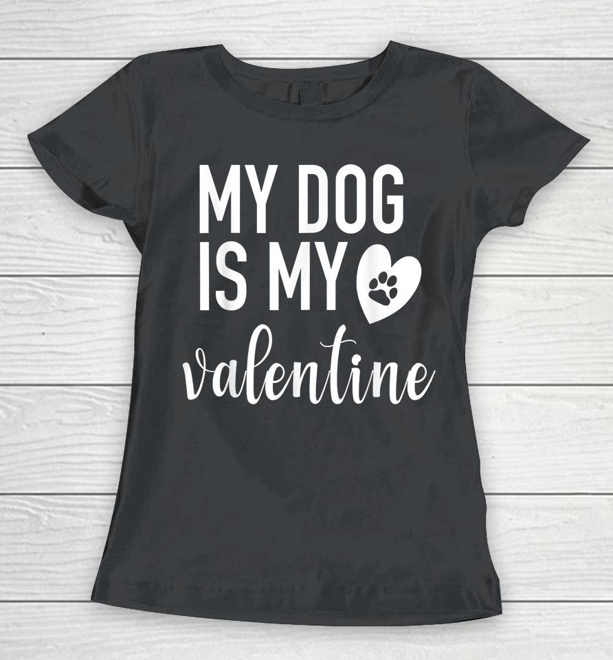 My Dog Is My Valentine Paw Heart Women T-Shirt
