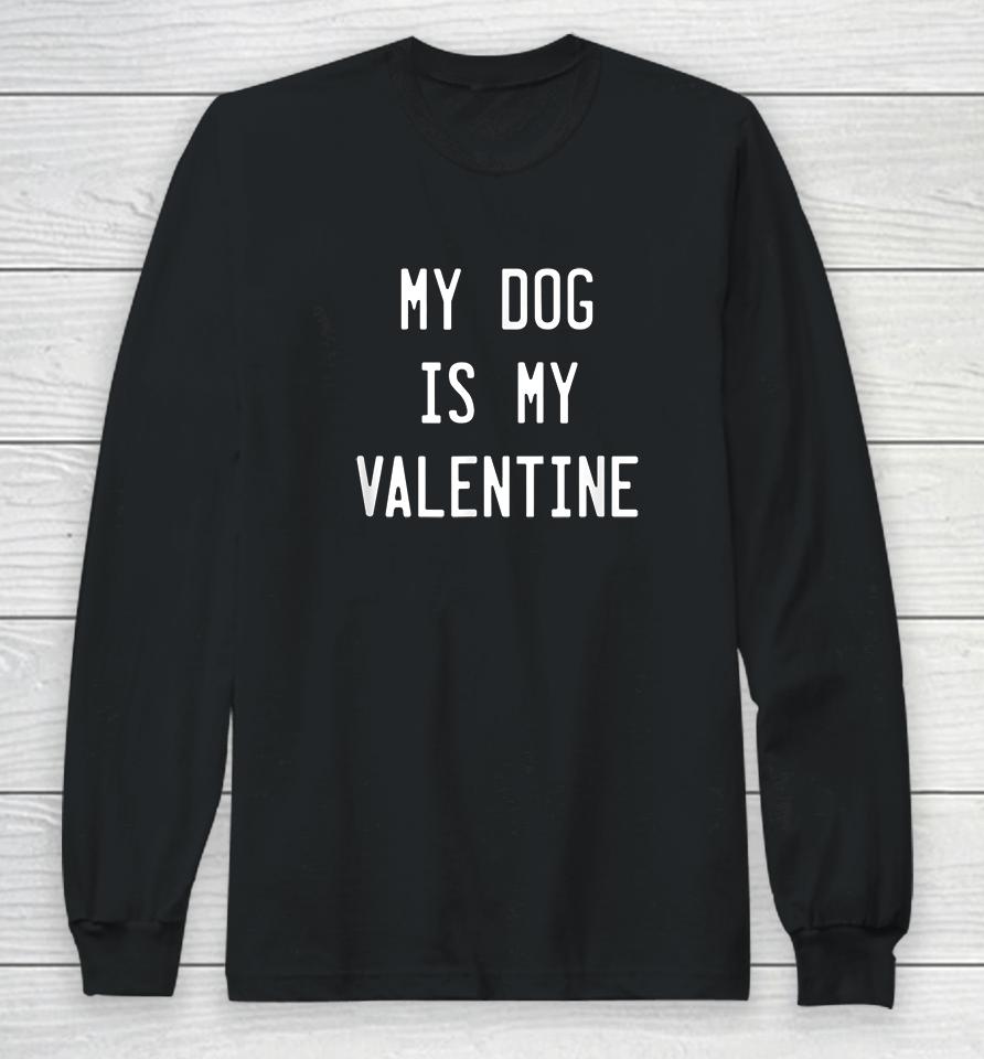 My Dog Is My Valentine Long Sleeve T-Shirt