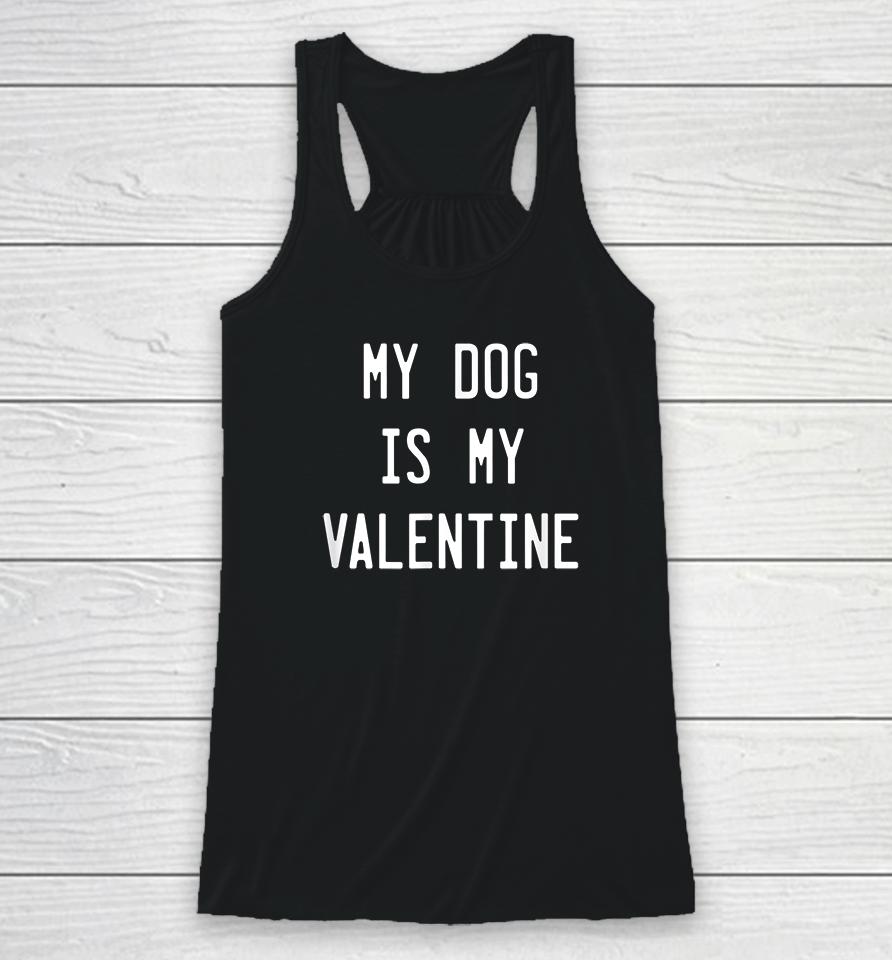 My Dog Is My Valentine Racerback Tank
