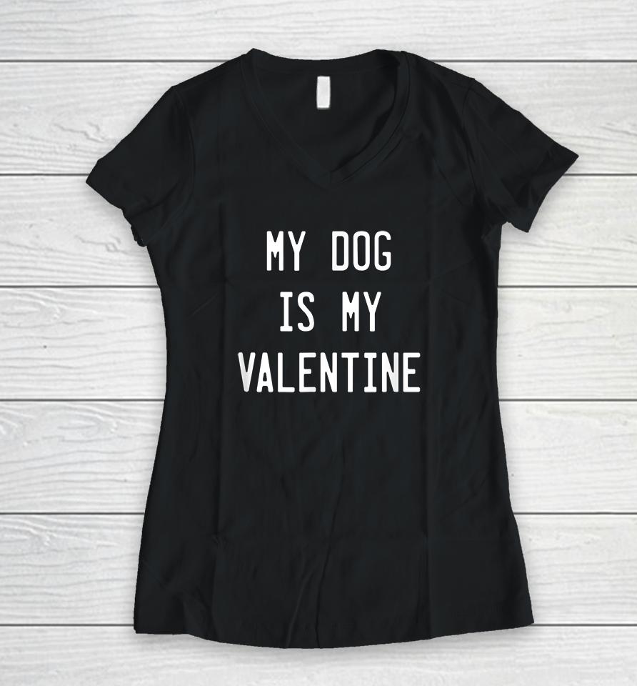 My Dog Is My Valentine Women V-Neck T-Shirt