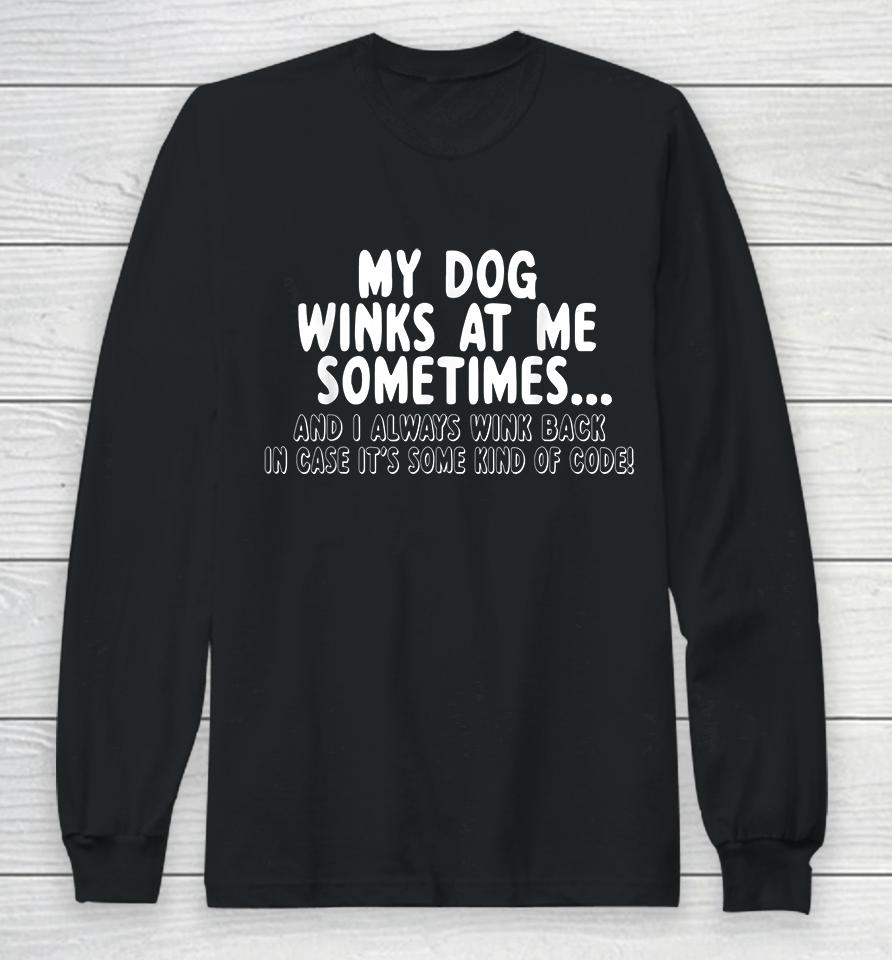 My Dog Winks At Me Sometimes Long Sleeve T-Shirt