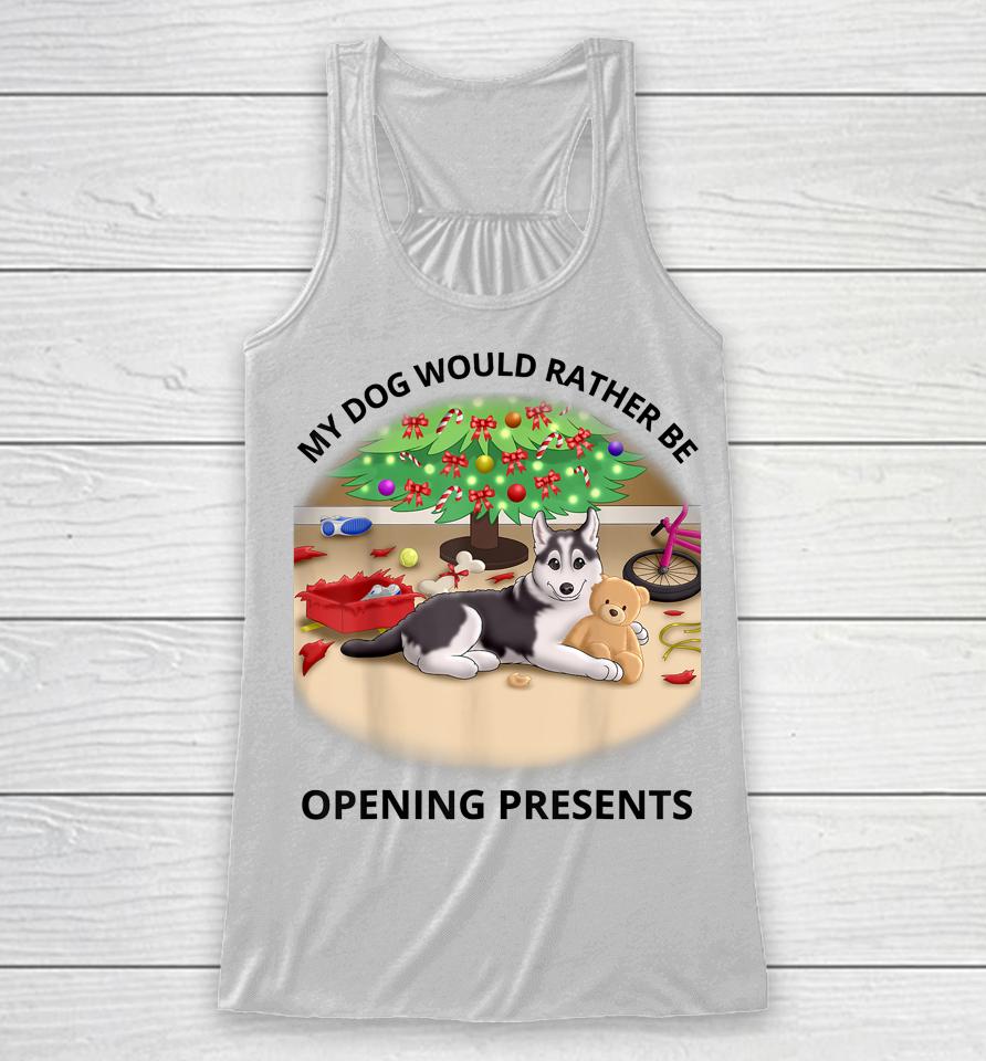 My Dog Would Rather Be Opening Presents Racerback Tank