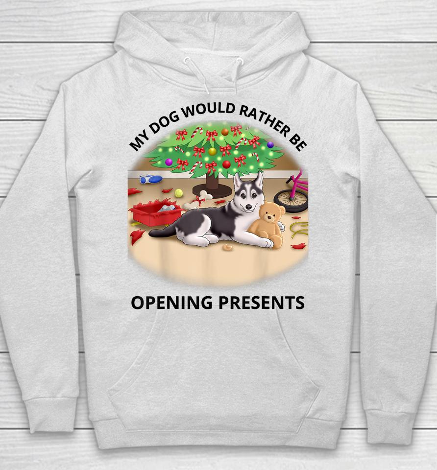My Dog Would Rather Be Opening Presents Hoodie