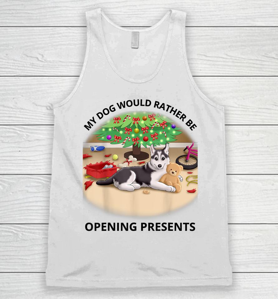 My Dog Would Rather Be Opening Presents Unisex Tank Top