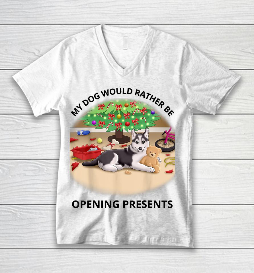 My Dog Would Rather Be Opening Presents Unisex V-Neck T-Shirt