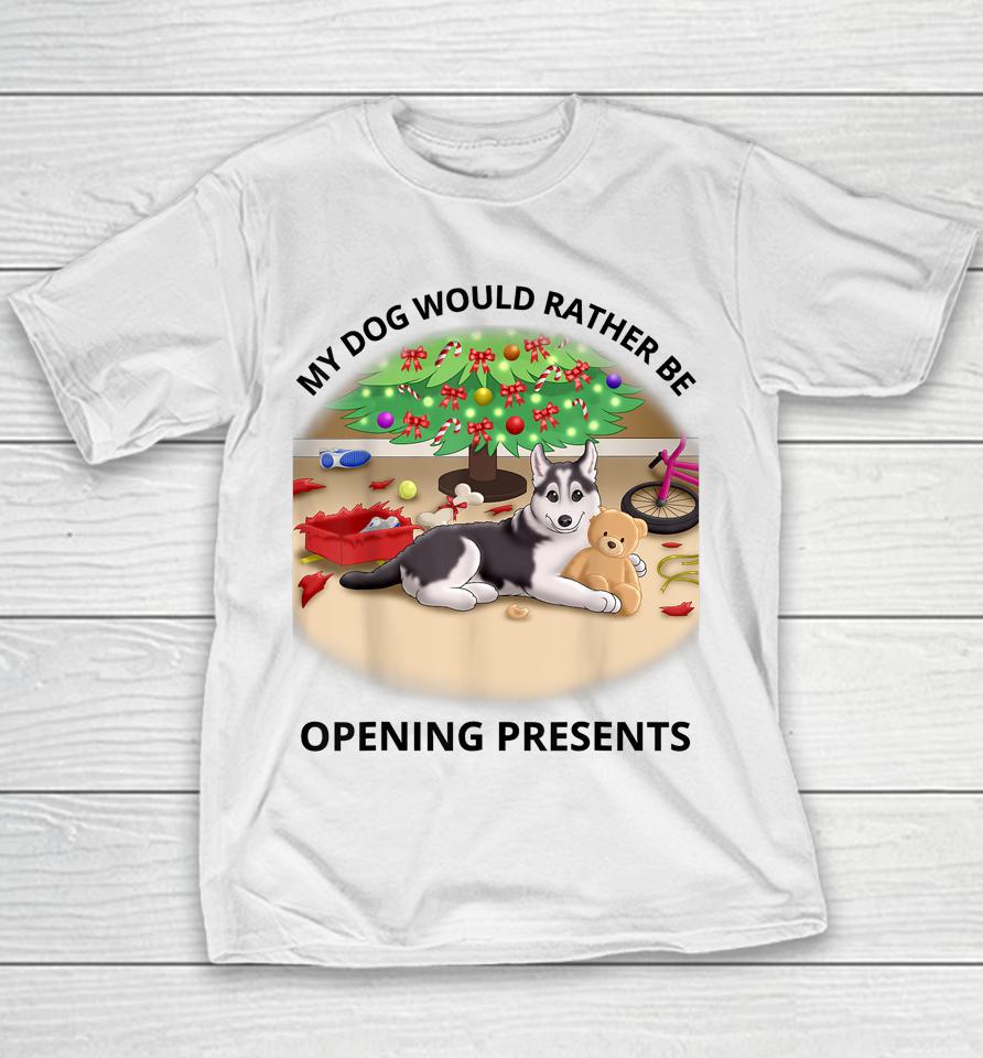 My Dog Would Rather Be Opening Presents Youth T-Shirt