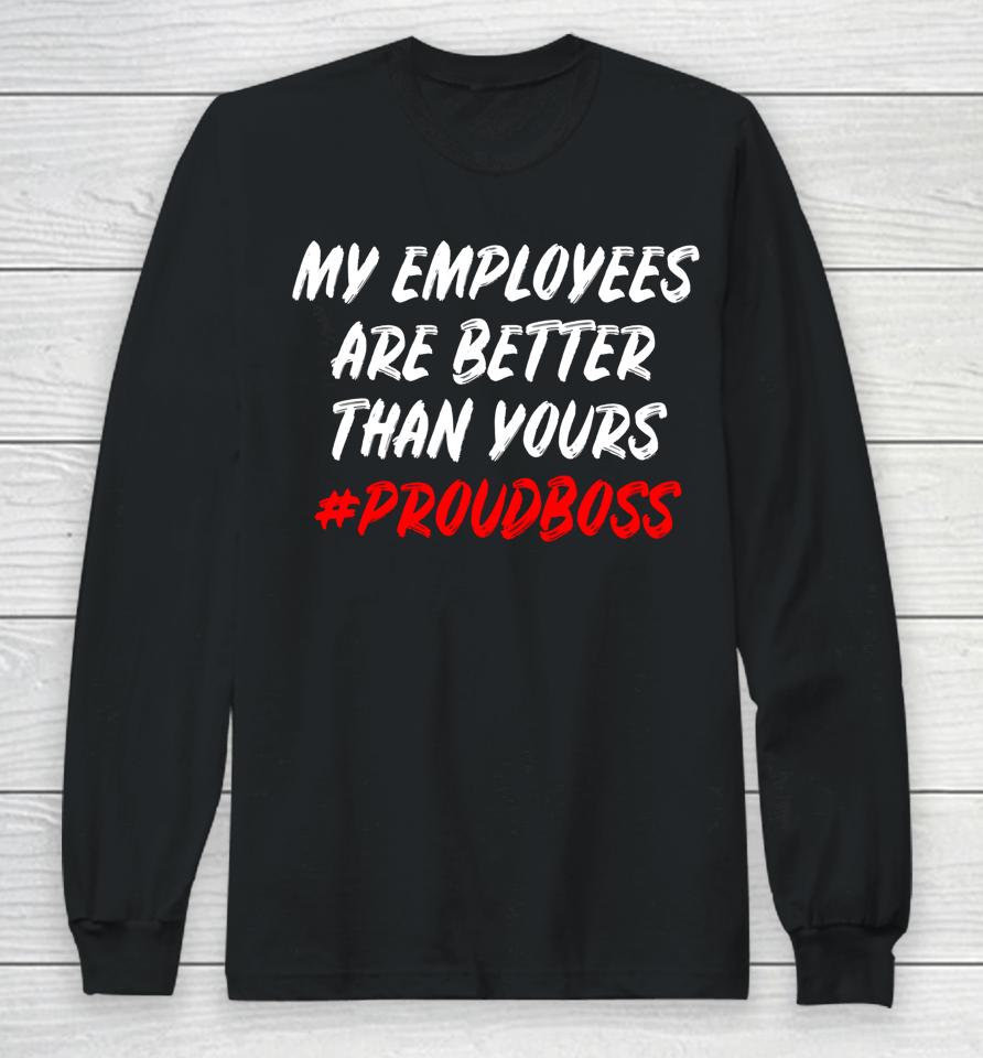 My Employees Are Better Than Yours Long Sleeve T-Shirt