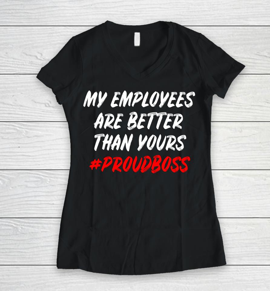 My Employees Are Better Than Yours Women V-Neck T-Shirt