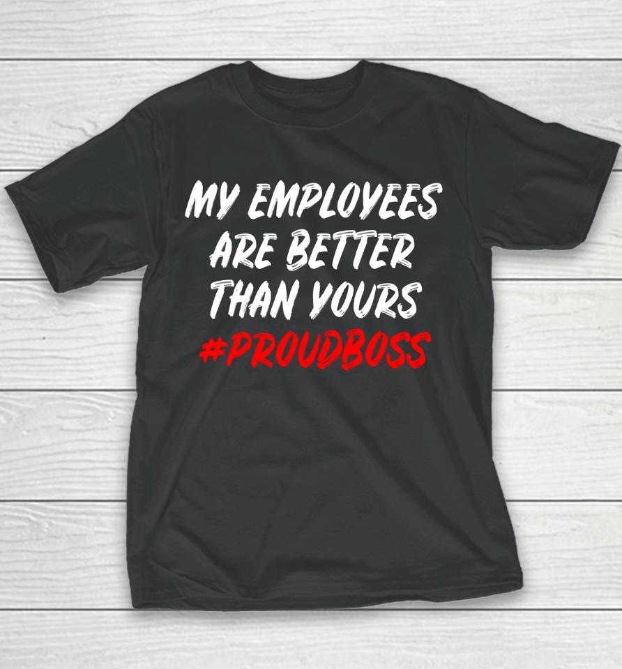 My Employees Are Better Than Yours Youth T-Shirt