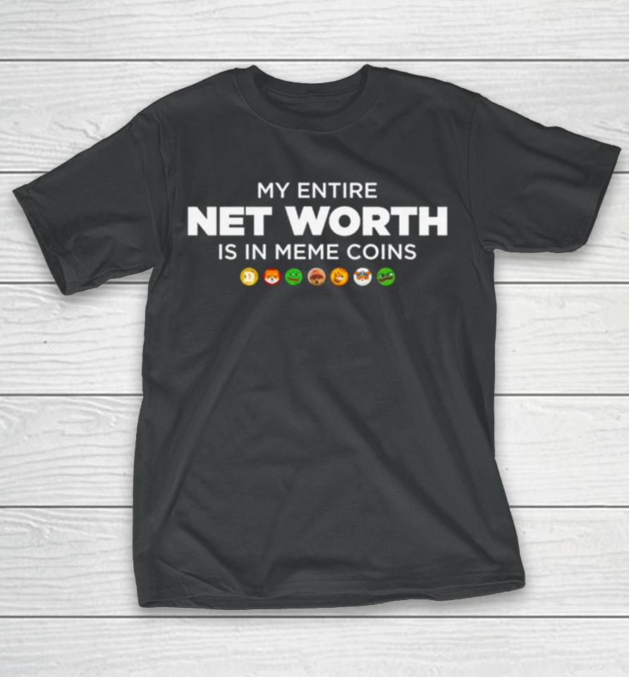 My Entire Net Worth Is In Meme Coins T-Shirt