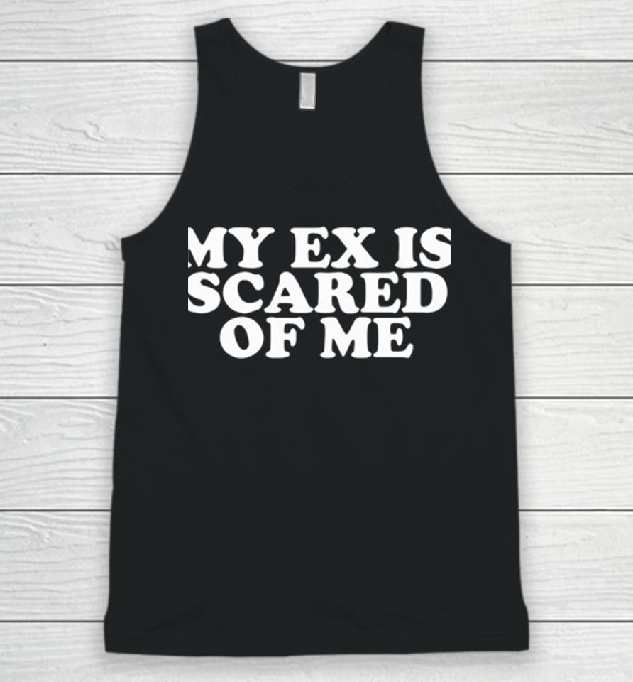My Ex Is Scared Of Me Unisex Tank Top