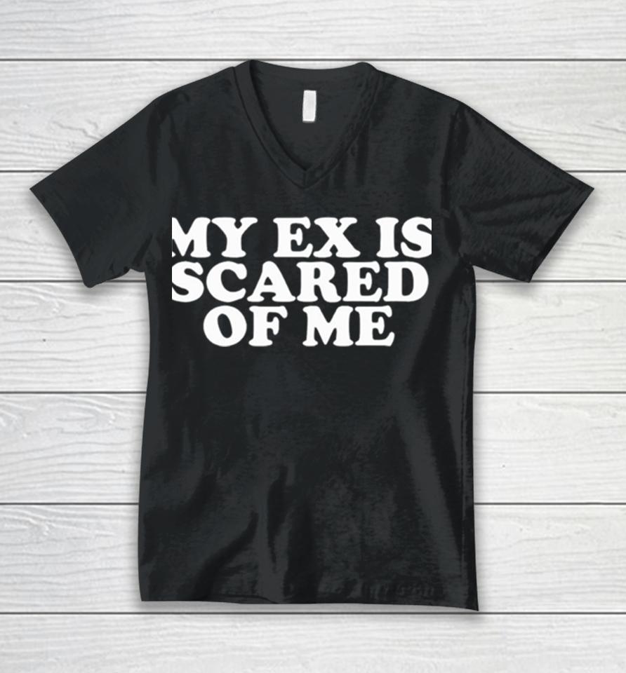 My Ex Is Scared Of Me Unisex V-Neck T-Shirt