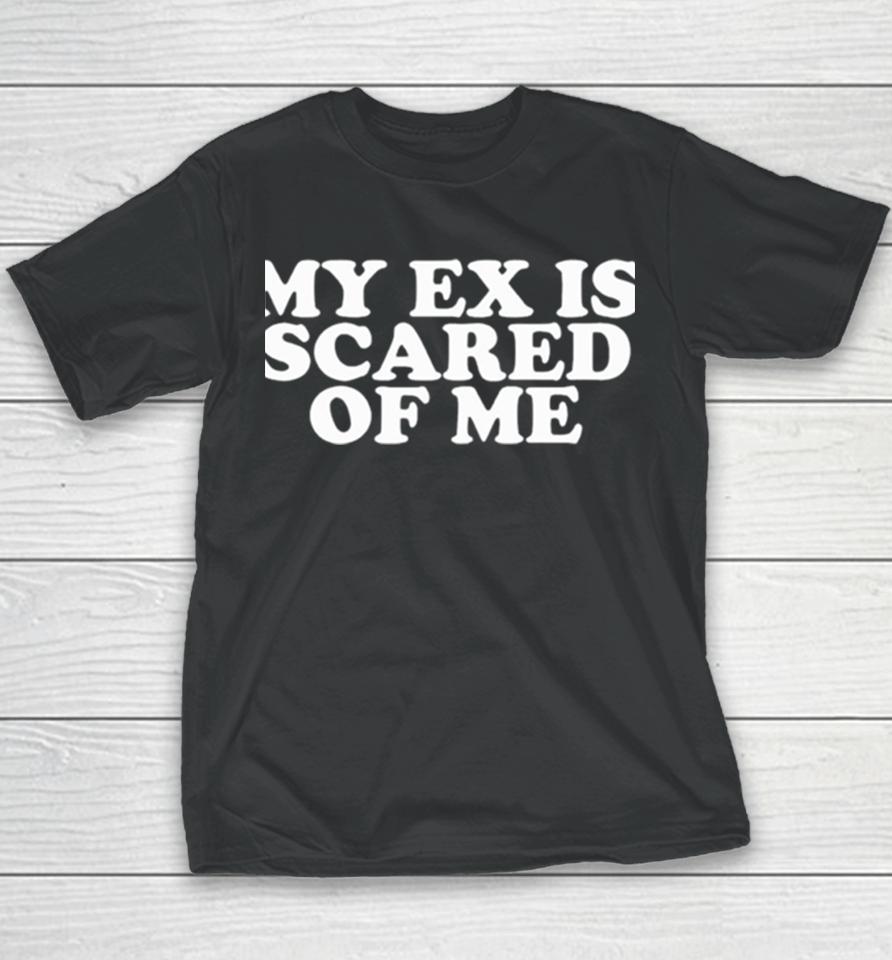 My Ex Is Scared Of Me Youth T-Shirt