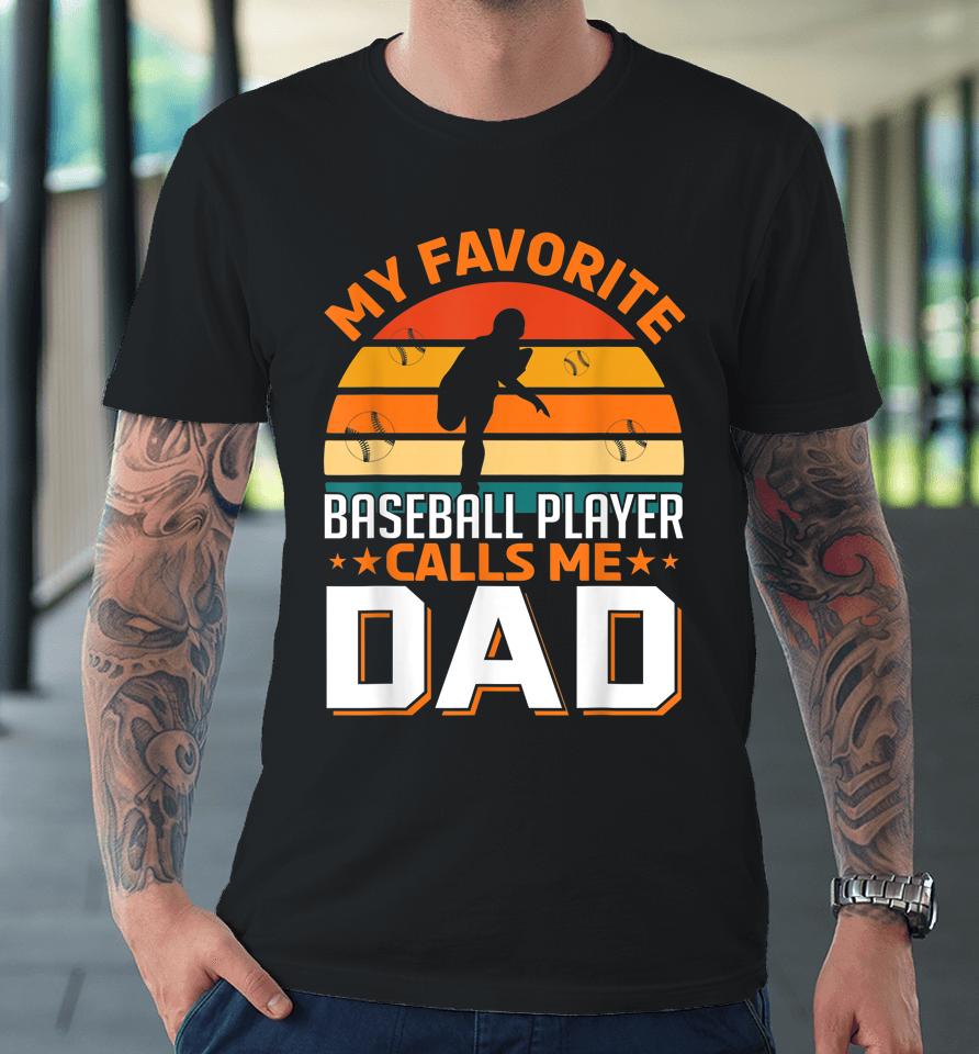 My Favorite Baseball Player Calls Me Dad Gifts Father's Day Premium T-Shirt