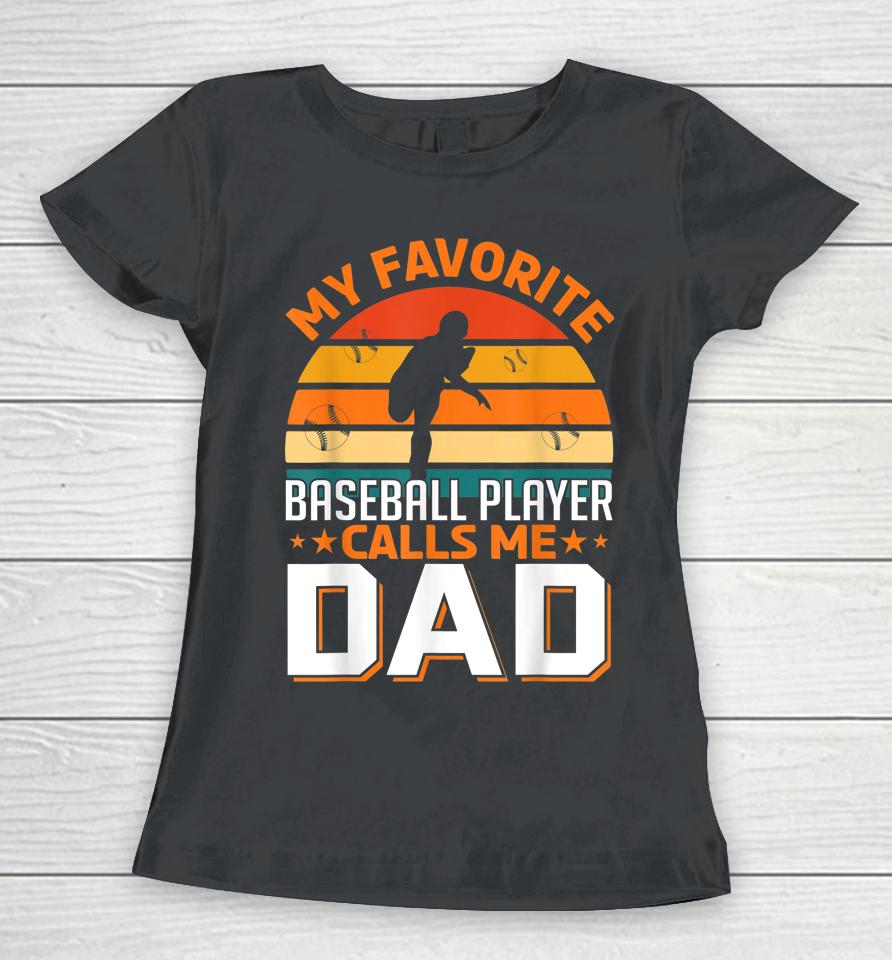 My Favorite Baseball Player Calls Me Dad Gifts Father's Day Women T-Shirt