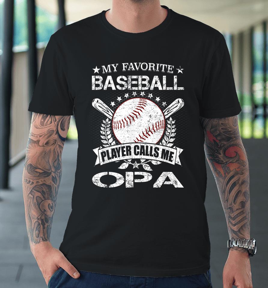 My Favorite Baseball Player Calls Me Opa Shirt Father's Day Premium T-Shirt