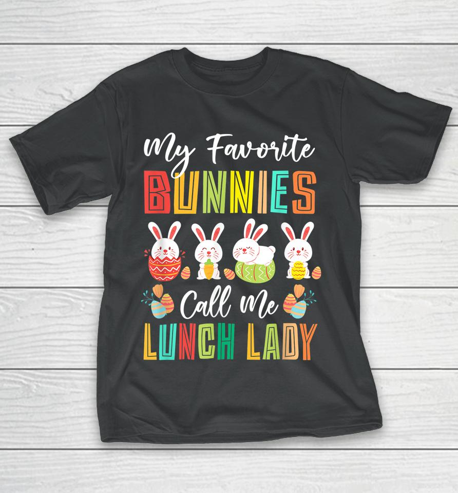 My Favorite Bunnies Call Me Lunch Lady Easter Day T-Shirt