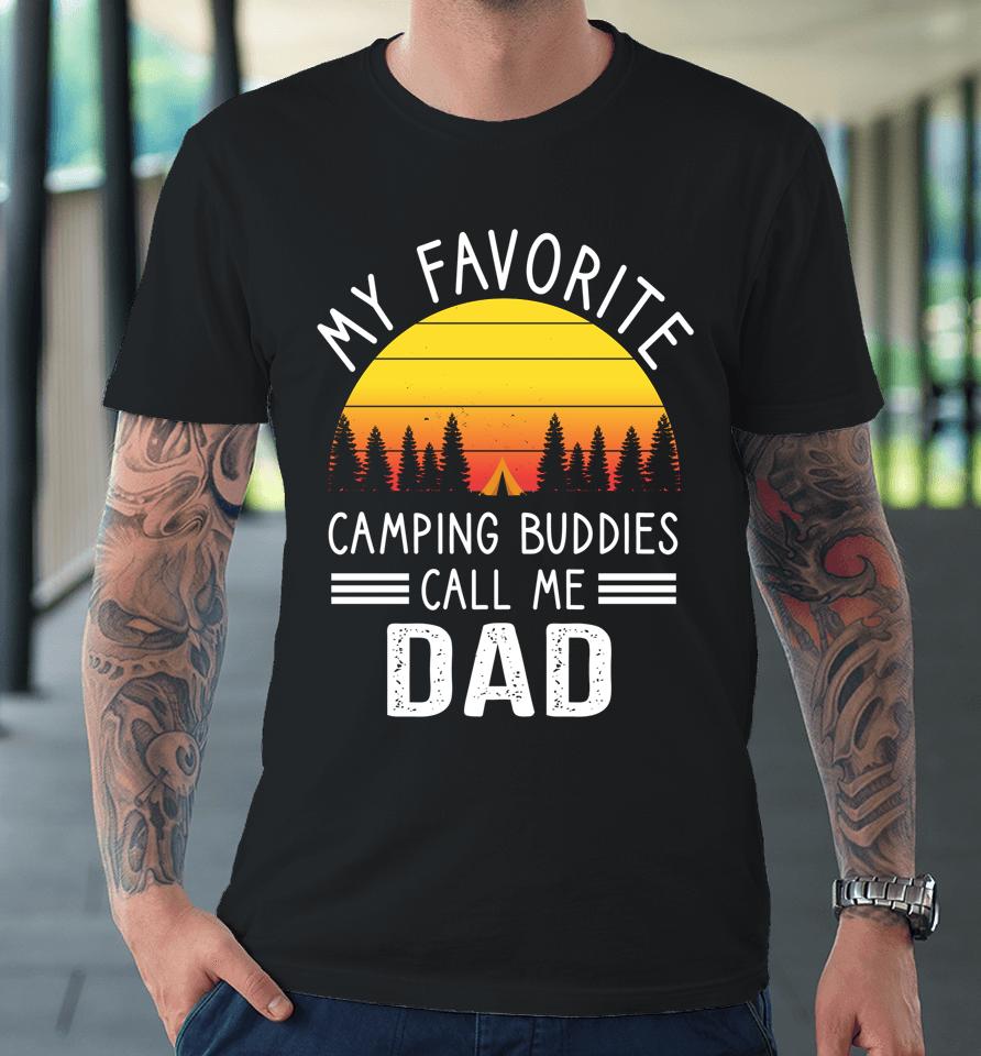 My Favorite Camping Buddies Call Me Dad Camping Dad Premium T-Shirt