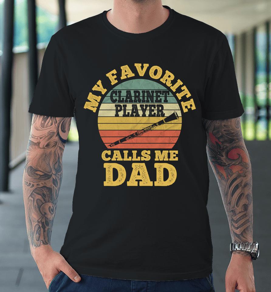 My Favorite Clarinet Player Calls Me Dad Father Clarinetist Premium T-Shirt